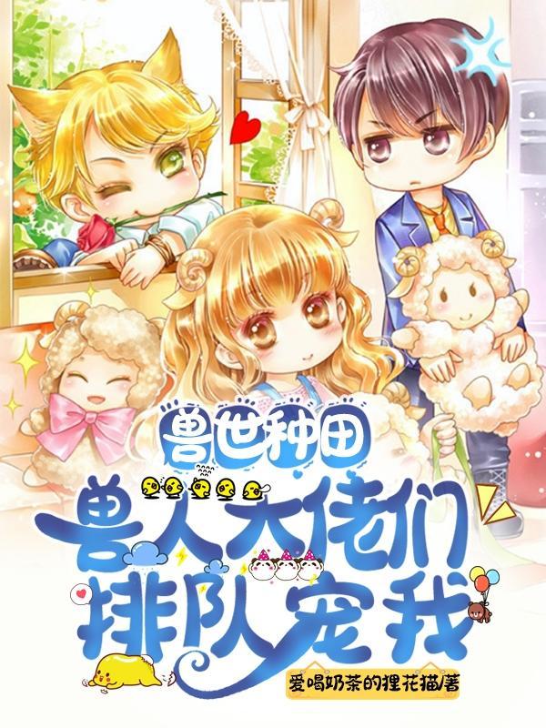 兽世种田兽人大佬们排队宠我精校版