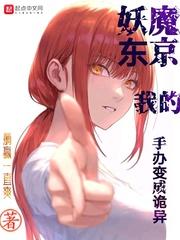 妖魔东京我的手办变成诡异(全本)