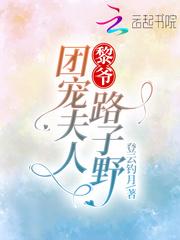 黎爷团宠夫人路子野