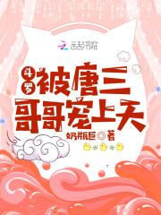 斗罗被唐三哥哥宠上天 奶瓶巨