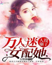 万人迷女配她人设崩了 万绯颜