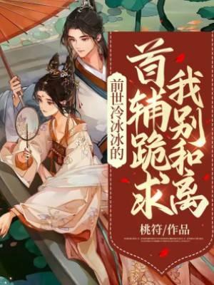 前世冷冰冰的首辅跪求我别和离