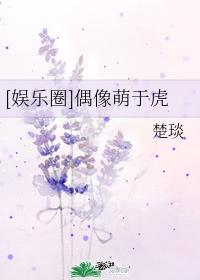 [娱乐圈]偶像萌于虎