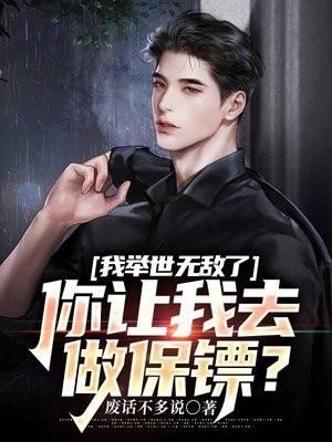 我举世无敌了你让我去做保镖